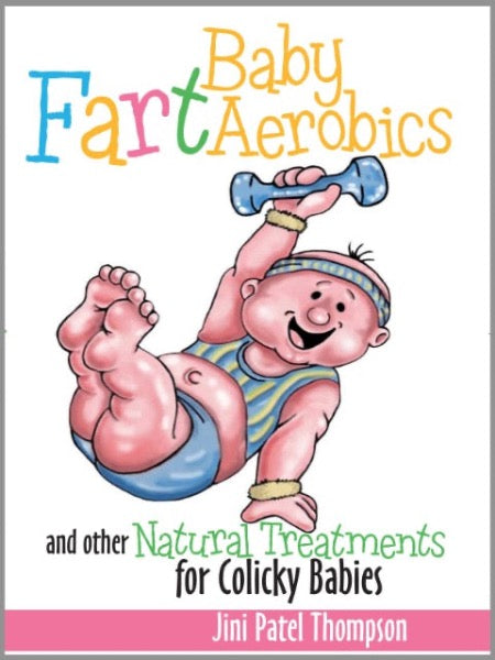 Baby Fart Aerobics and other Natural Treatments for Colicky Babies by Jini Patel Thompson